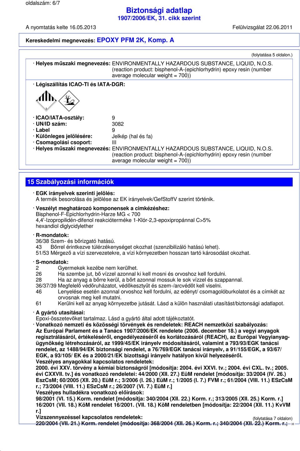 Label 9 Különleges jelölésére: Jelkép (hal és fa) Csomagolási csoport: III elyes műszaki megnevezés: ENVIRONMENTALLY AZARDOUS 