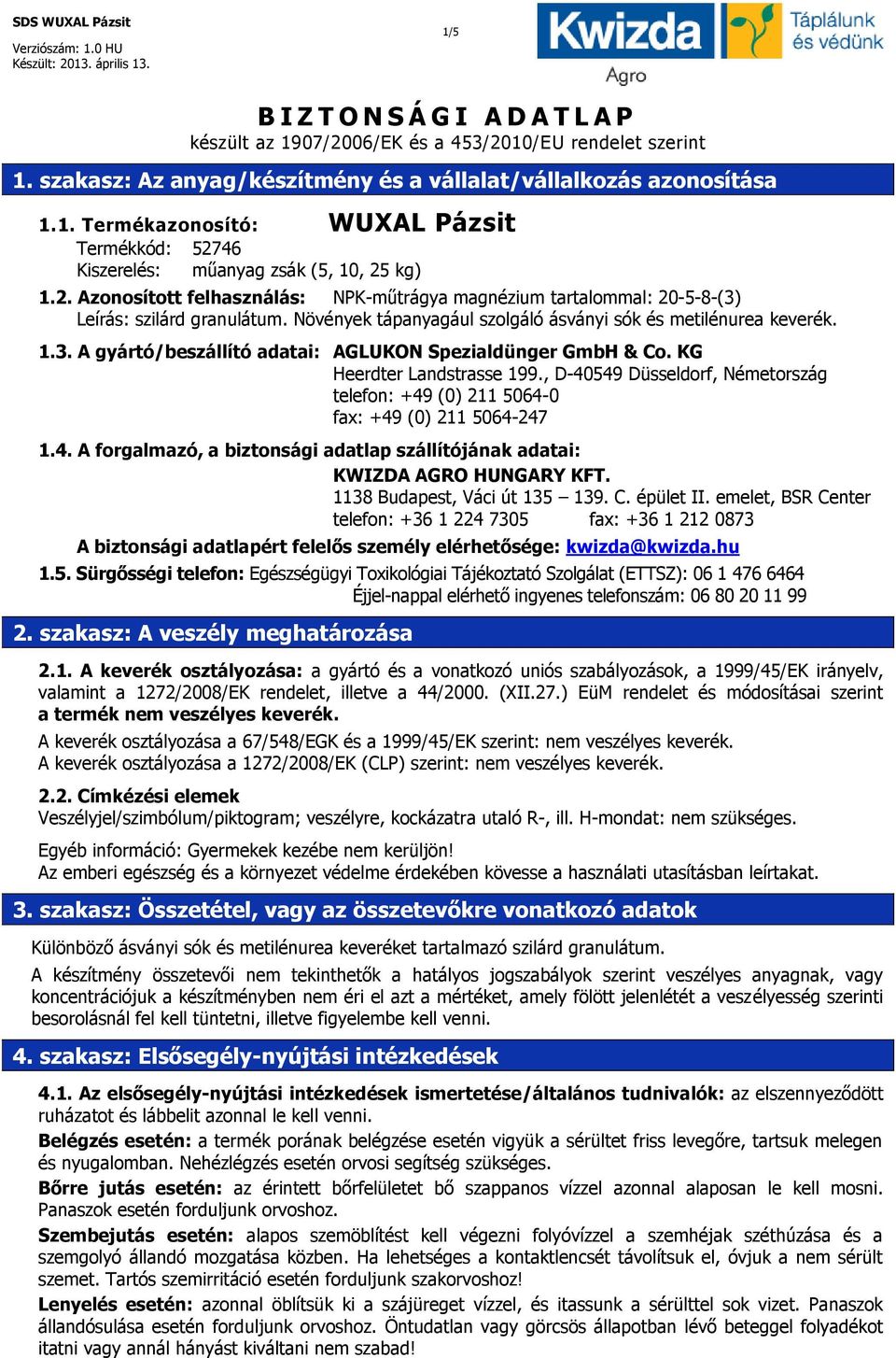 KG Heerdter Landstrasse 199., D-40549 Düsseldorf, Németország telefon: +49 (0) 211 5064-0 fax: +49 (0) 211 5064-247 1.4. A forgalmazó, a biztonsági adatlap szállítójának adatai: KWIZDA AGRO HUNGARY KFT.