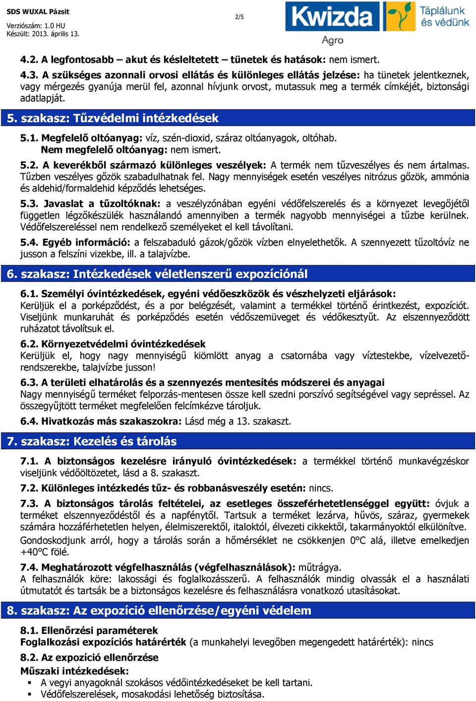 adatlapját. 5. szakasz: Tűzvédelmi intézkedések 5.1. Megfelelő oltóanyag: víz, szén-dioxid, száraz oltóanyagok, oltóhab. Nem megfelelő oltóanyag: nem ismert. 5.2.