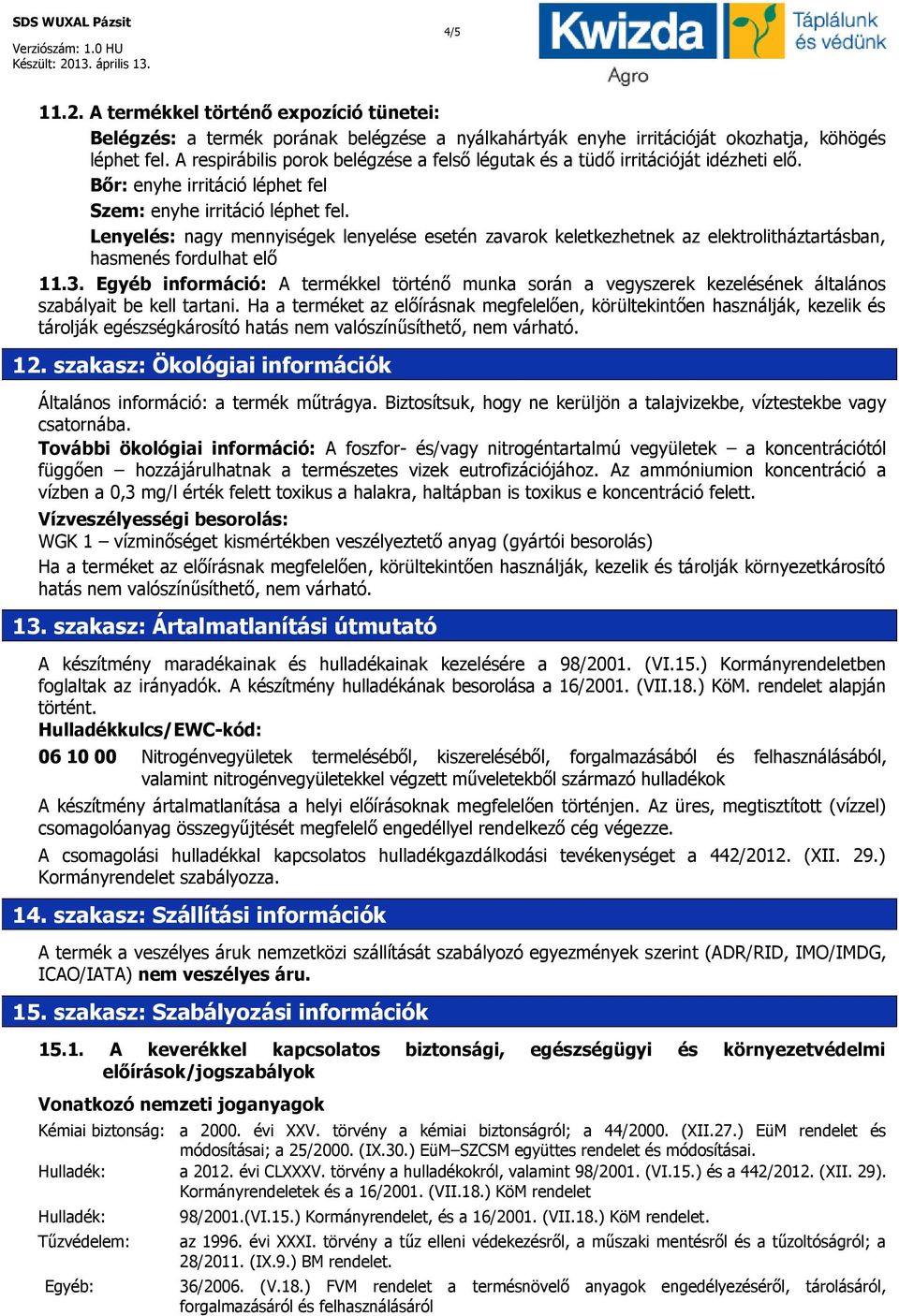 Lenyelés: nagy mennyiségek lenyelése esetén zavarok keletkezhetnek az elektrolitháztartásban, hasmenés fordulhat elő 11.3.