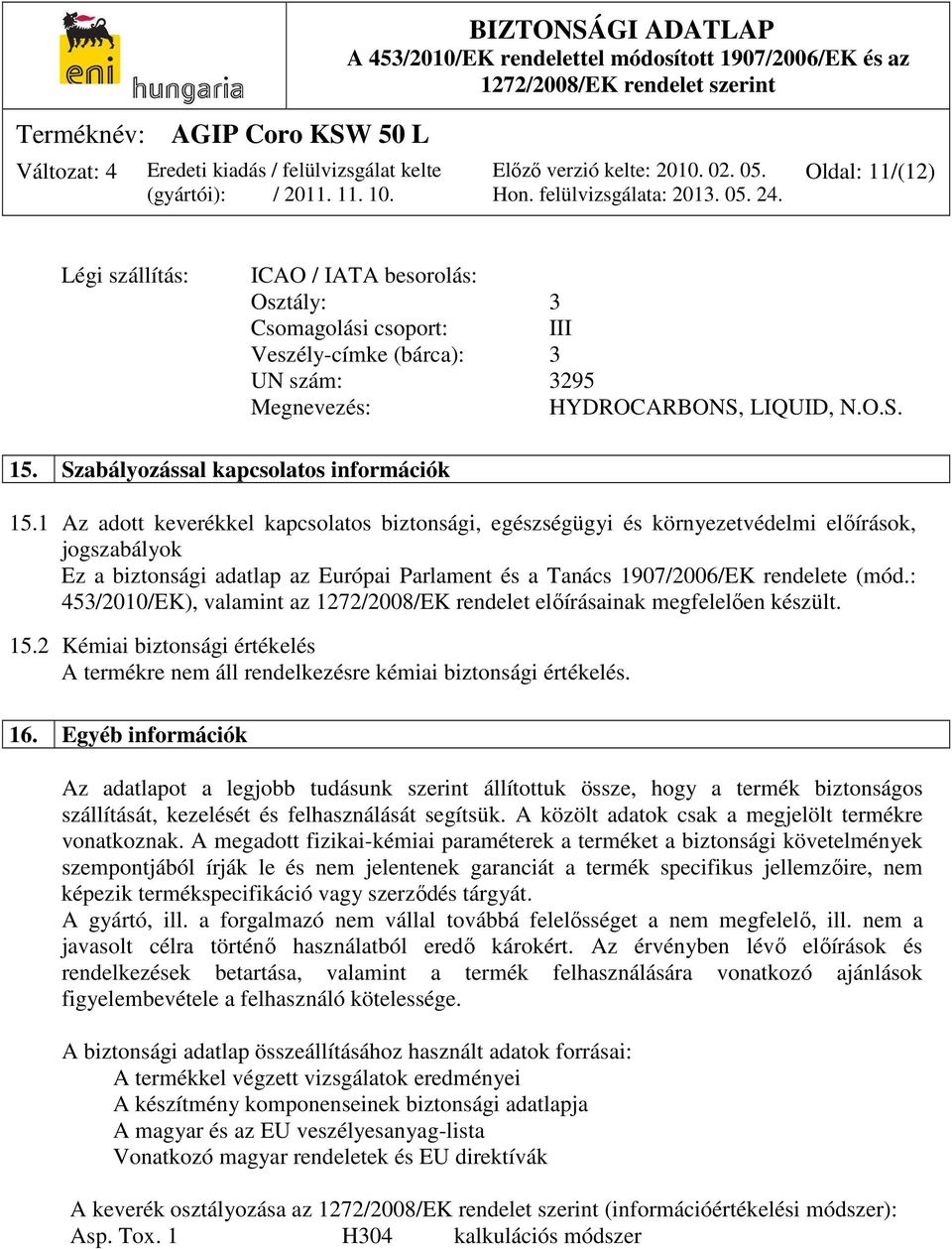 1 Az adott keverékkel kapcsolatos biztonsági, egészségügyi és környezetvédelmi előírások, jogszabályok Ez a biztonsági adatlap az Európai Parlament és a Tanács 1907/2006/EK rendelete (mód.