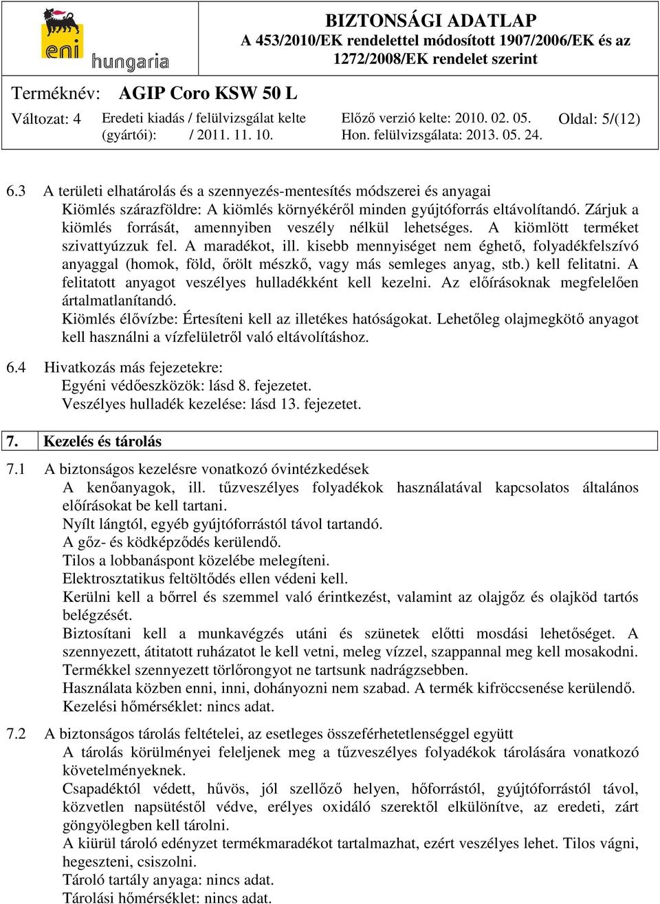 kisebb mennyiséget nem éghető, folyadékfelszívó anyaggal (homok, föld, őrölt mészkő, vagy más semleges anyag, stb.) kell felitatni. A felitatott anyagot veszélyes hulladékként kell kezelni.