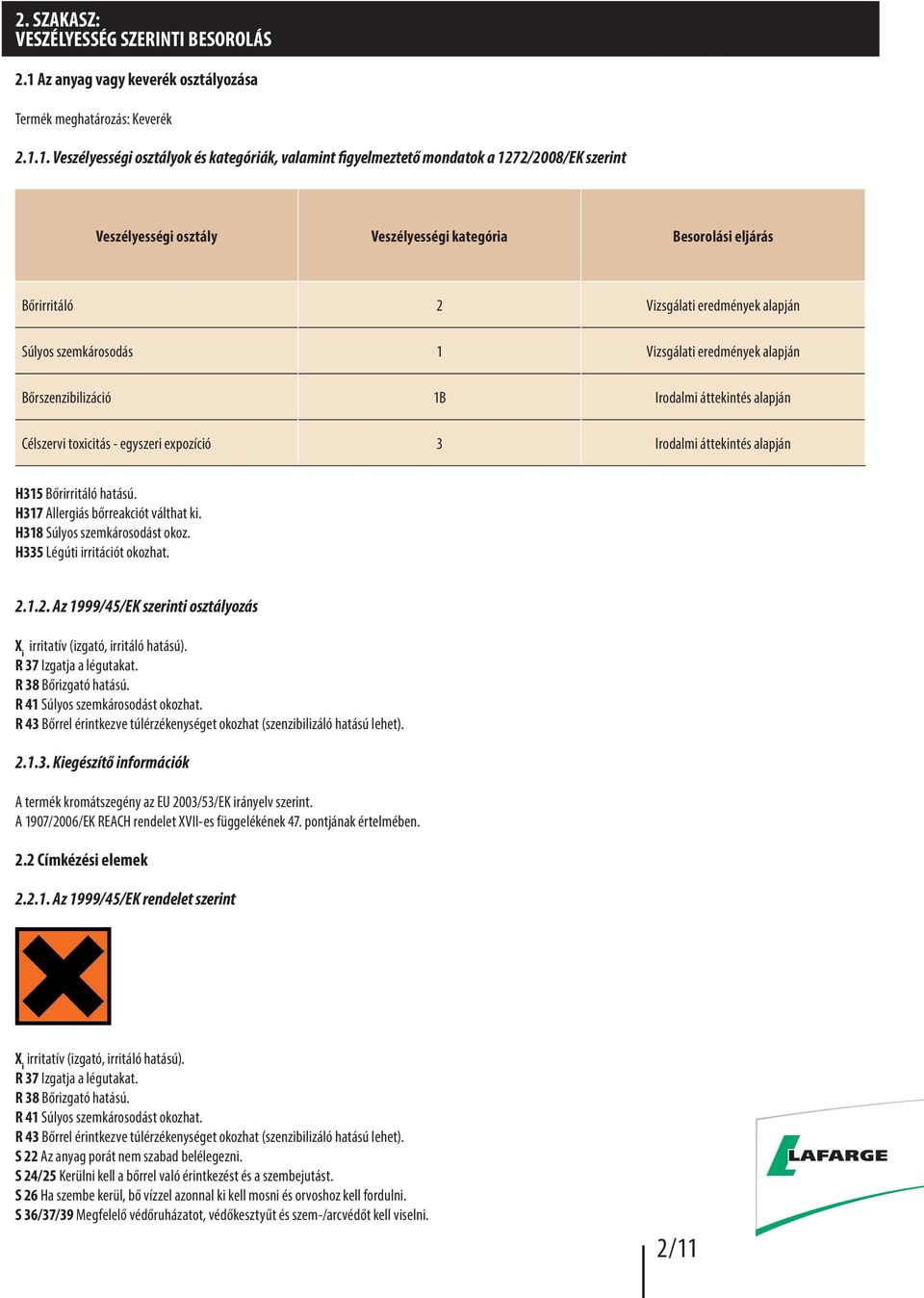 1. Veszélyességi osztályok és kategóriák, valamint figyelmeztető mondatok a 1272/2008/EK szerint Veszélyességi osztály Veszélyességi kategória Besorolási eljárás Bőrirritáló 2 Vizsgálati eredmények