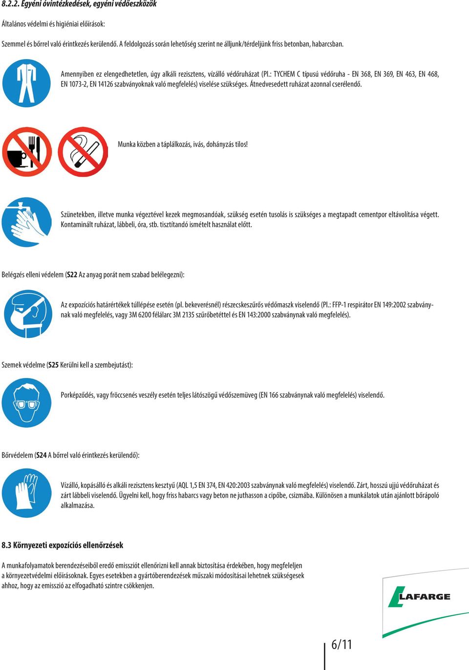 : TYCHEM C típusú védőruha - EN 368, EN 369, EN 463, EN 468, EN 1073-2, EN 14126 szabványoknak való megfelelés) viselése szükséges. Átnedvesedett ruházat azonnal cserélendő.