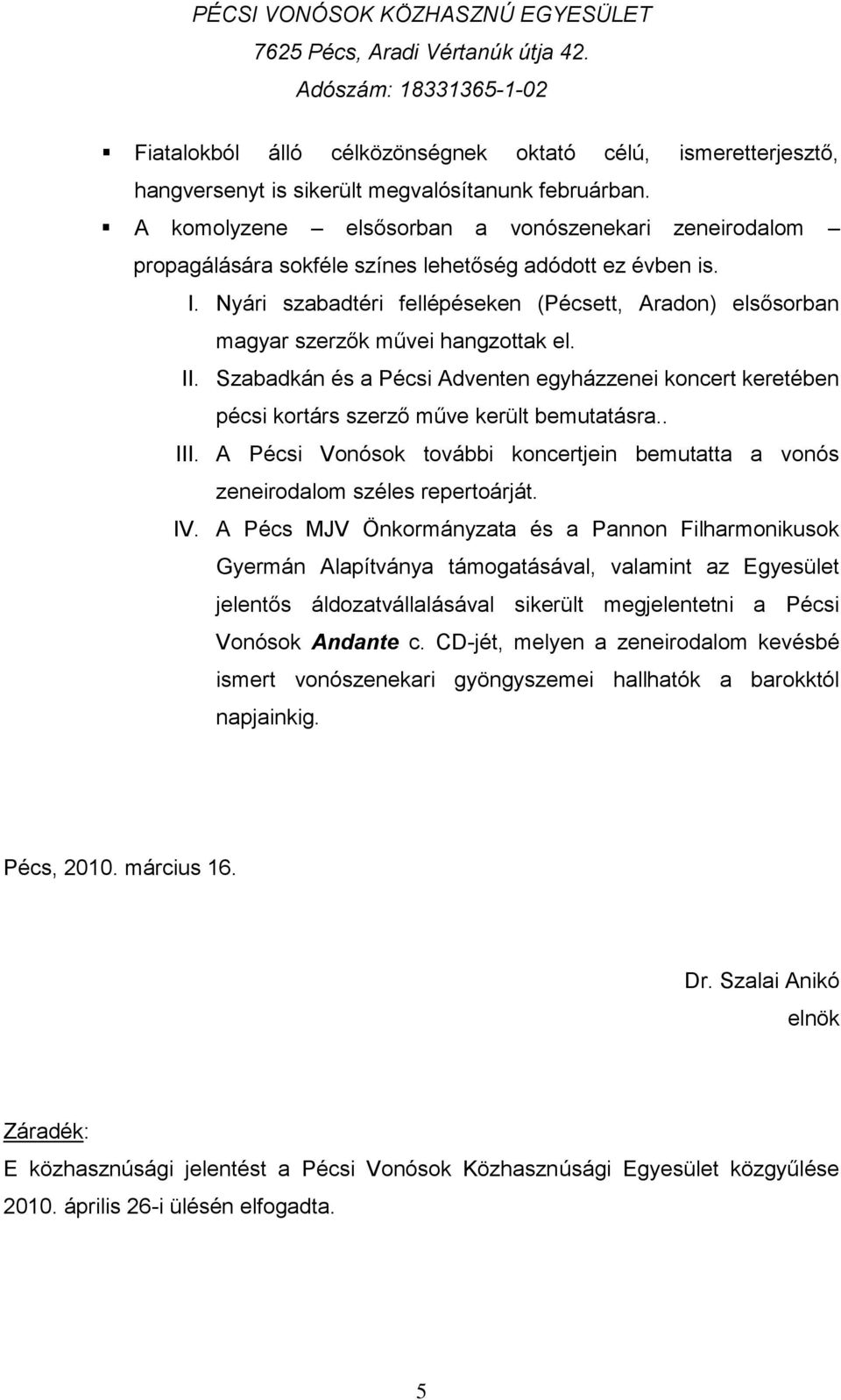 Nyári szabadtéri fellépéseken (Pécsett, Aradon) elsősorban magyar szerzők művei hangzottak el. II.