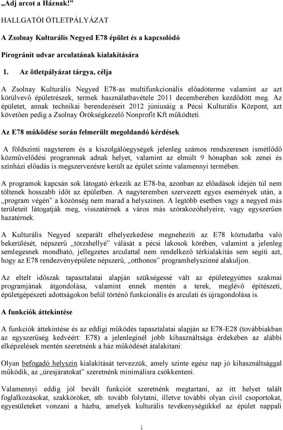 Az épületet, annak technikai berendezéseit 2012 júniusáig a Pécsi Kulturális Központ, azt követően pedig a Zsolnay Örökségkezelő Nonprofit Kft működteti.