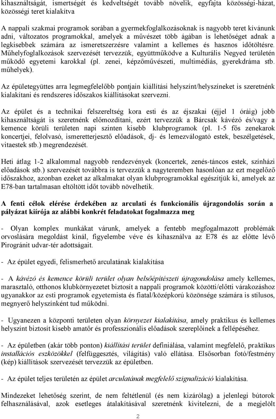 Műhelyfoglalkozások szervezését tervezzük, együttműködve a Kulturális Negyed területén működő egyetemi karokkal (pl. zenei, képzőművészeti, multimédiás, gyerekdráma stb. műhelyek).