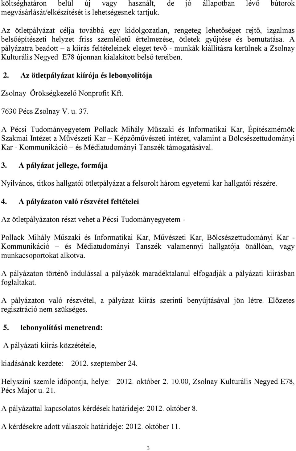 A pályázatra beadott a kiírás feltételeinek eleget tevő - munkák kiállításra kerülnek a Zsolnay Kulturális Negyed E78 újonnan kialakított belső tereiben. 2.