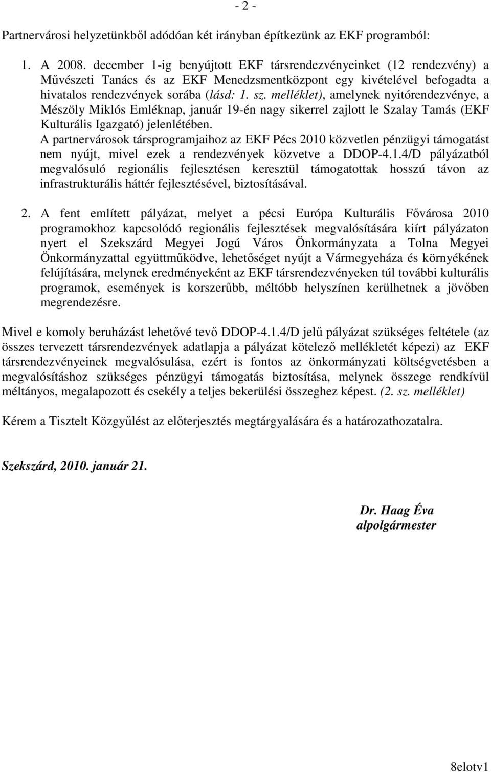 melléklet), amelynek nyitórendezvénye, a Mészöly Miklós Emléknap, január 19-én nagy sikerrel zajlott le Szalay Tamás (EKF Kulturális Igazgató) jelenlétében.