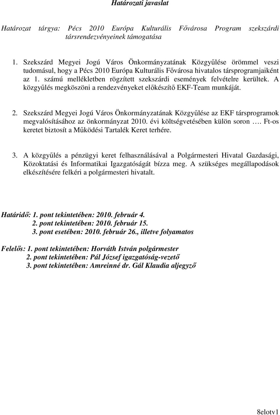 számú mellékletben rögzített szekszárdi események felvételre kerültek. A közgyőlés megköszöni a rendezvényeket elıkészítı EKF-Team munkáját. 2.