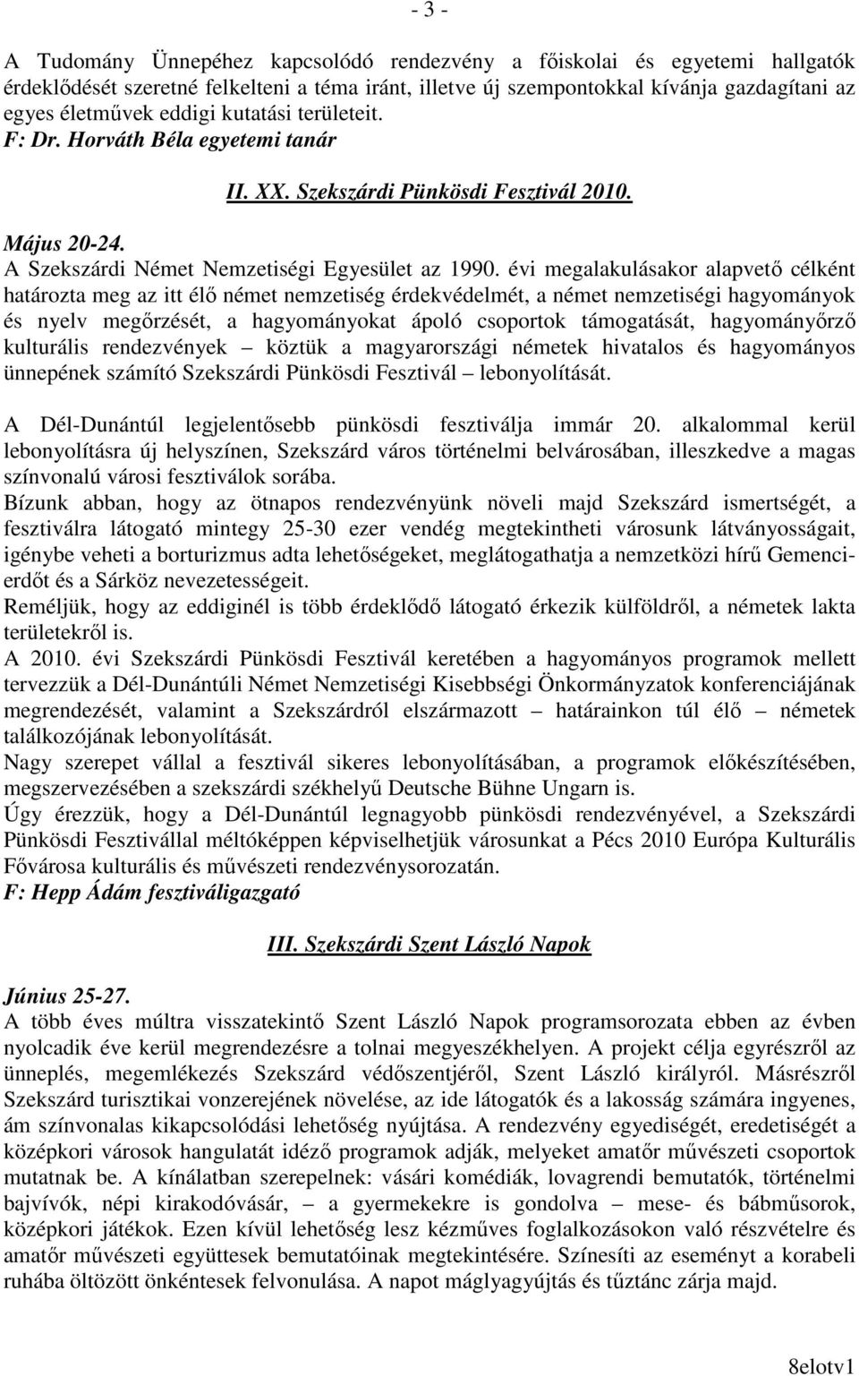 évi megalakulásakor alapvetı célként határozta meg az itt élı német nemzetiség érdekvédelmét, a német nemzetiségi hagyományok és nyelv megırzését, a hagyományokat ápoló csoportok támogatását,