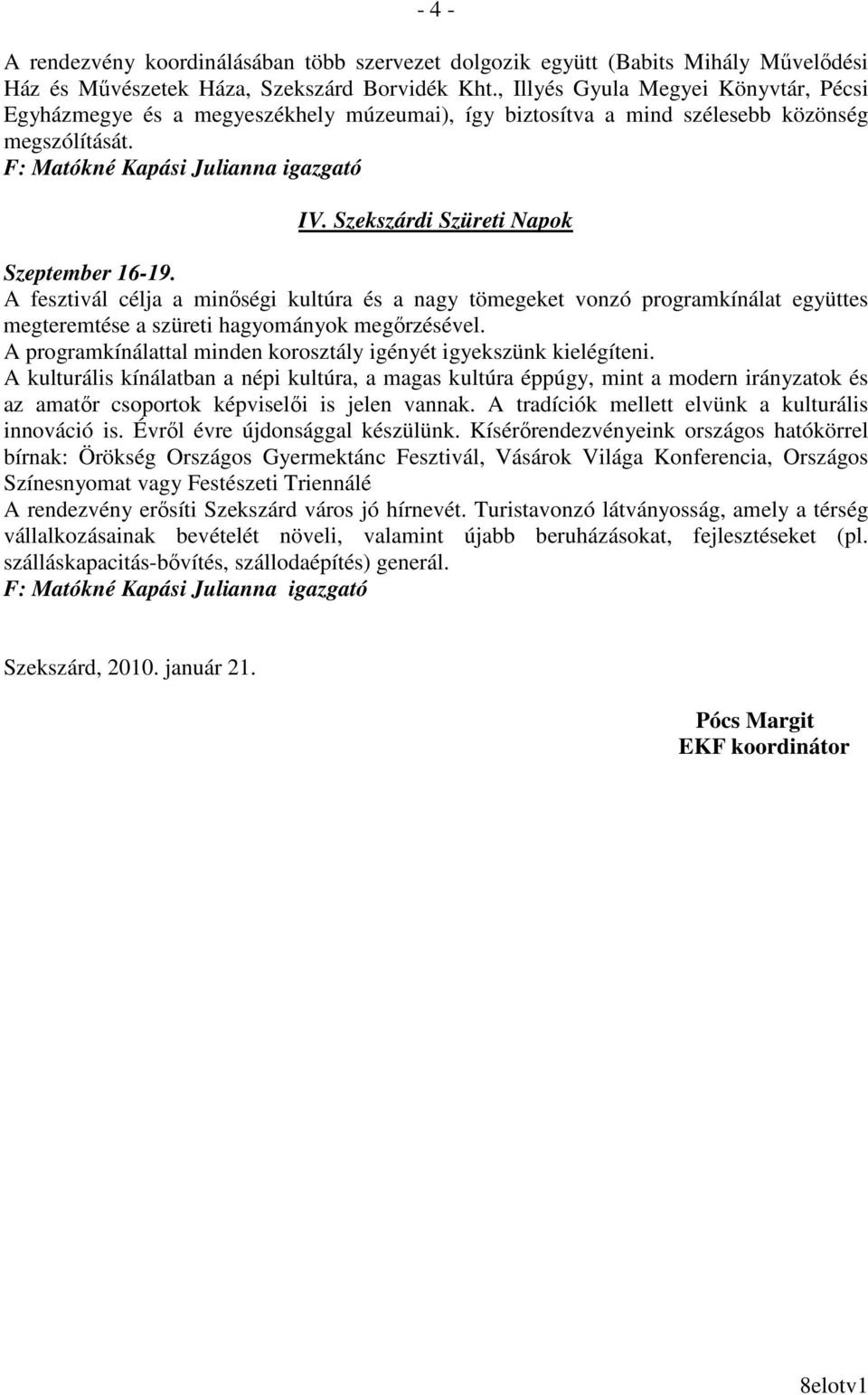 Szekszárdi Szüreti Napok Szeptember 16-19. A fesztivál célja a minıségi kultúra és a nagy tömegeket vonzó programkínálat együttes megteremtése a szüreti hagyományok megırzésével.