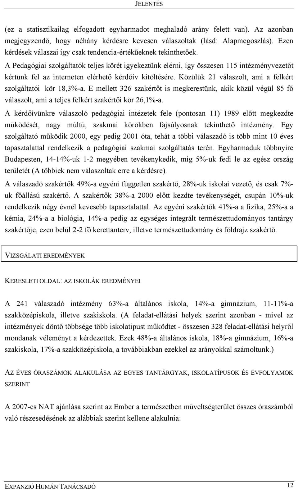 A Pedagógiai szolgáltatók teljes körét igyekeztünk elérni, így összesen 115 intézményvezetőt kértünk fel az interneten elérhető kérdőív kitöltésére.