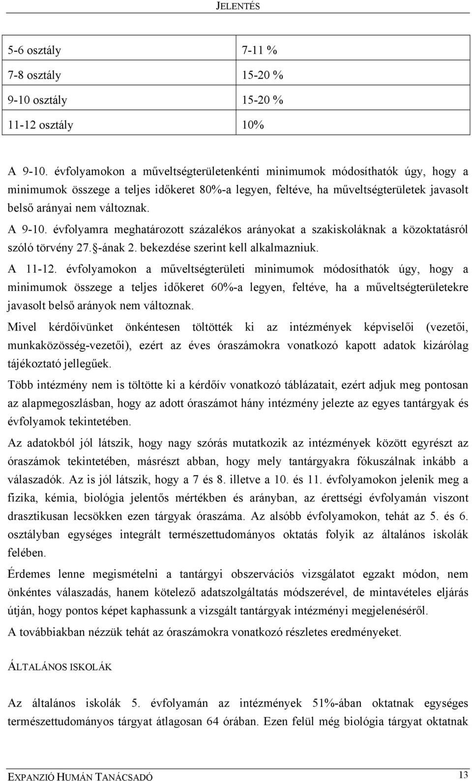 évfolyamra meghatározott százalékos arányokat a szakiskoláknak a közoktatásról szóló törvény 27. -ának 2. bekezdése szerint kell alkalmazniuk. A 11-12.