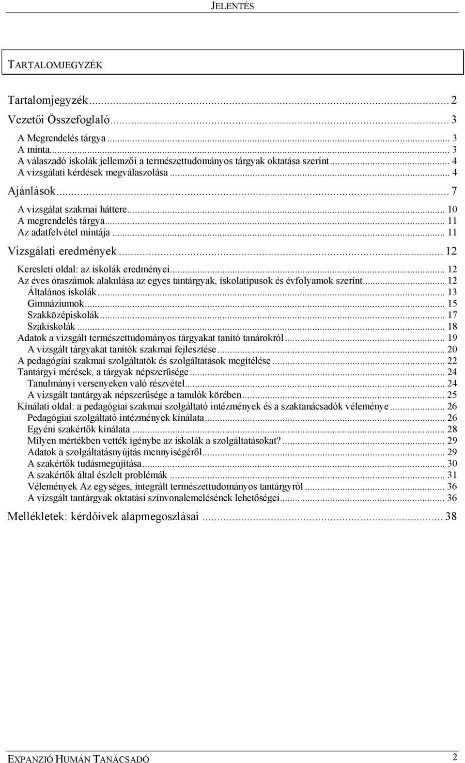 .. 12 Keresleti oldal: az iskolák eredményei... 12 Az éves óraszámok alakulása az egyes tantárgyak, iskolatípusok és évfolyamok szerint... 12 Általános iskolák... 13 Gimnáziumok... 15 Szakközépiskolák.