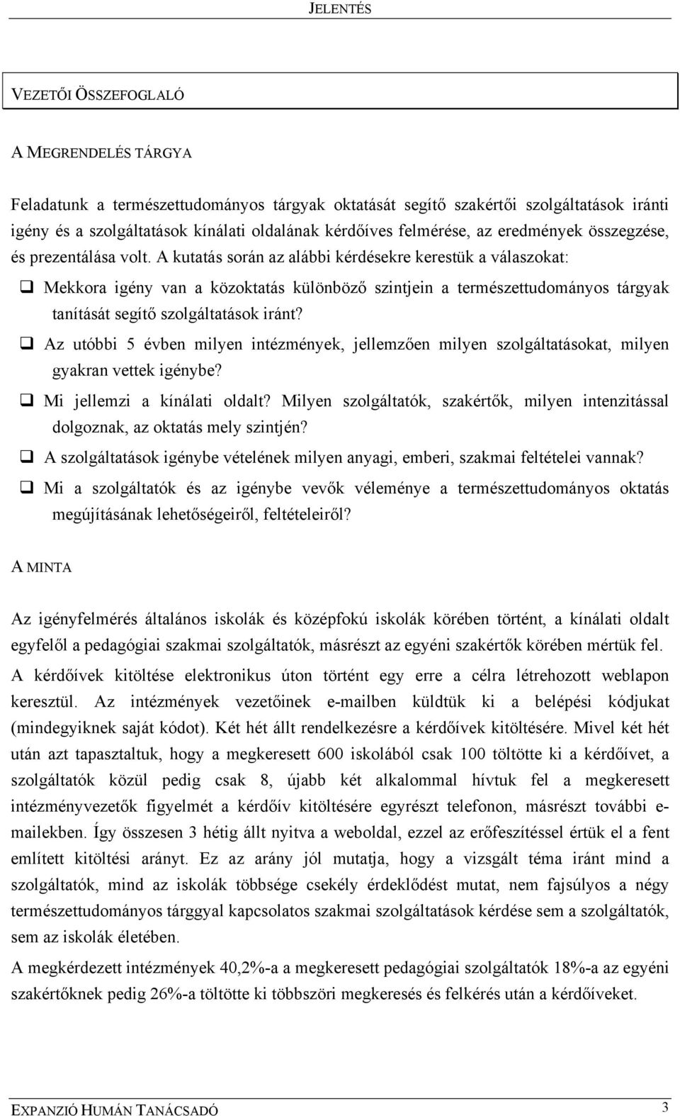 A kutatás során az alábbi kérdésekre kerestük a válaszokat: Mekkora igény van a közoktatás különböző szintjein a természettudományos tárgyak tanítását segítő szolgáltatások iránt?