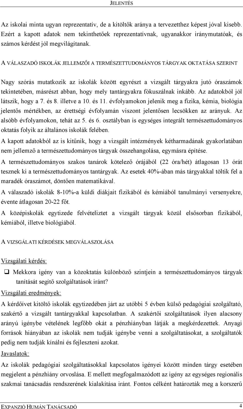 A VÁLASZADÓ ISKOLÁK JELLEMZŐI A TERMÉSZETTUDOMÁNYOS TÁRGYAK OKTATÁSA SZERINT Nagy szórás mutatkozik az iskolák között egyrészt a vizsgált tárgyakra jutó óraszámok tekintetében, másrészt abban, hogy