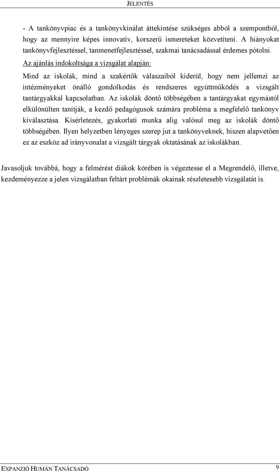 Az ajánlás indokoltsága a vizsgálat alapján: Mind az iskolák, mind a szakértők válaszaiból kiderül, hogy nem jellemzi az intézményeket önálló gondolkodás és rendszeres együttműködés a vizsgált