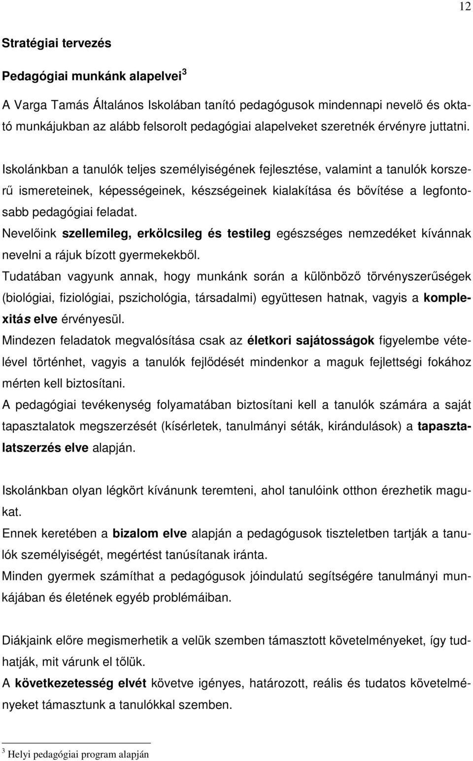 Iskolánkban a tanulók teljes személyiségének fejlesztése, valamint a tanulók korszerű ismereteinek, képességeinek, készségeinek kialakítása és bővítése a legfontosabb pedagógiai feladat.