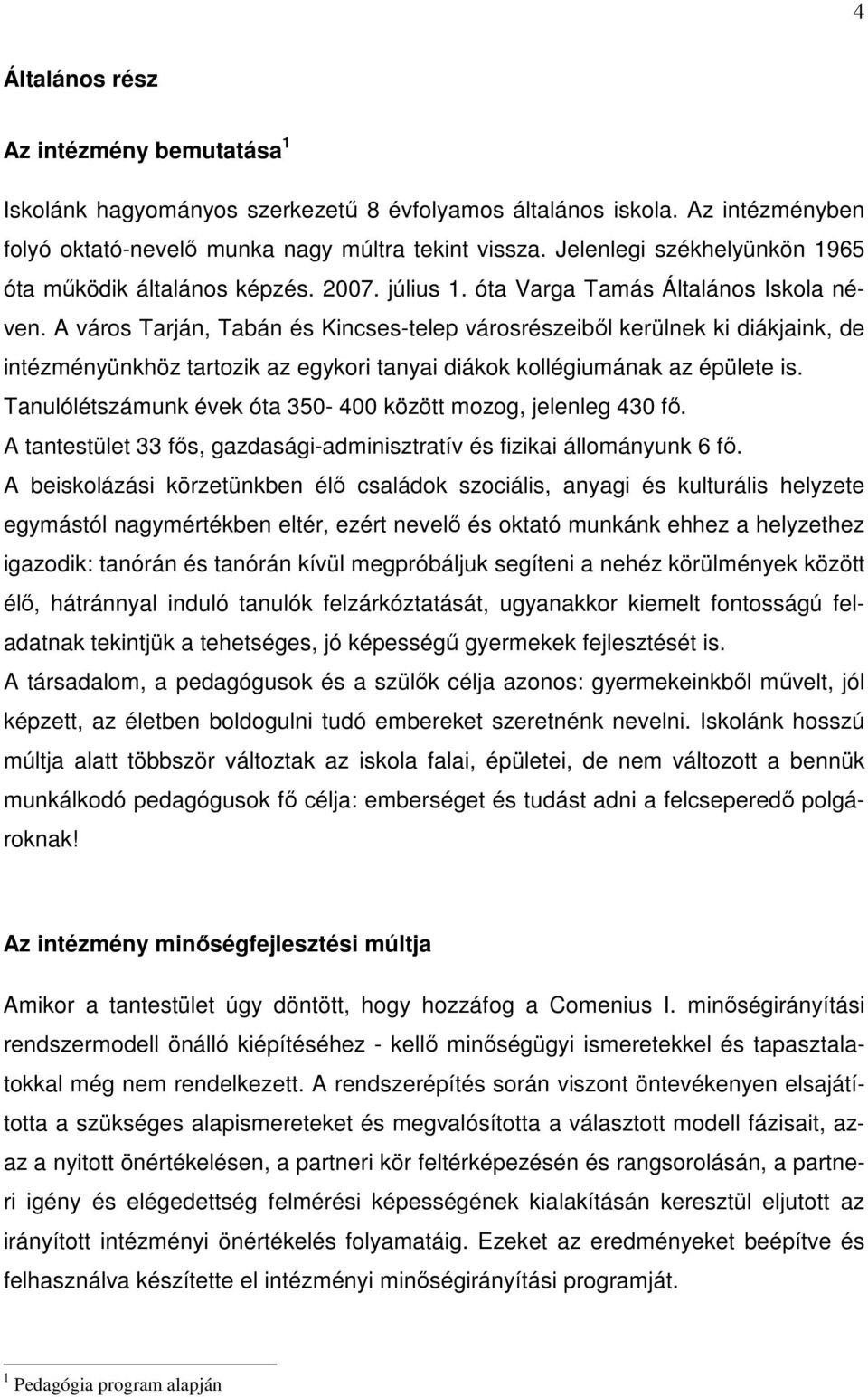 A város Tarján, Tabán és Kincses-telep városrészeiből kerülnek ki diákjaink, de intézményünkhöz tartozik az egykori tanyai diákok kollégiumának az épülete is.