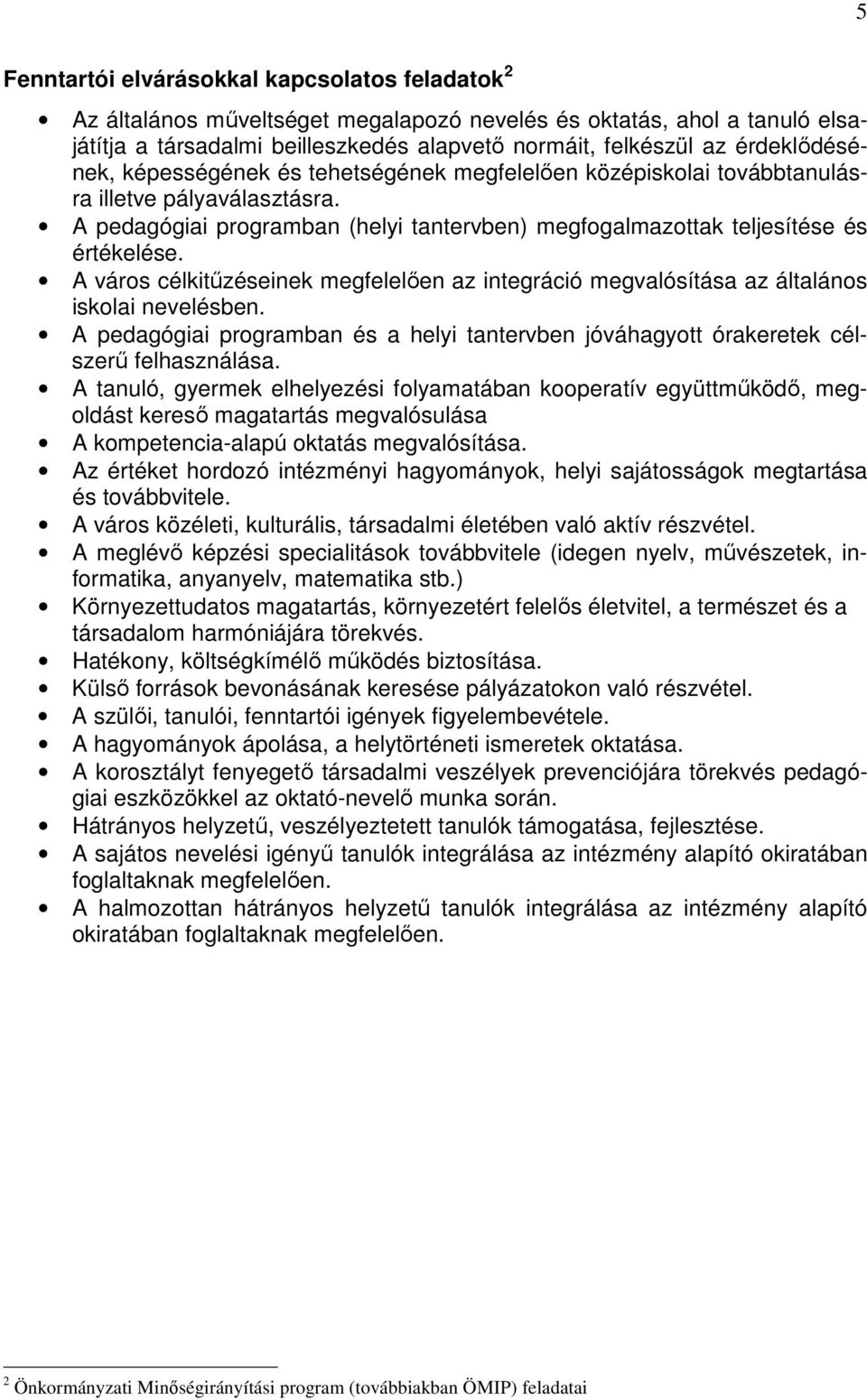 A város célkitűzéseinek megfelelően az integráció megvalósítása az általános iskolai nevelésben. A pedagógiai programban és a helyi tantervben jóváhagyott órakeretek célszerű felhasználása.