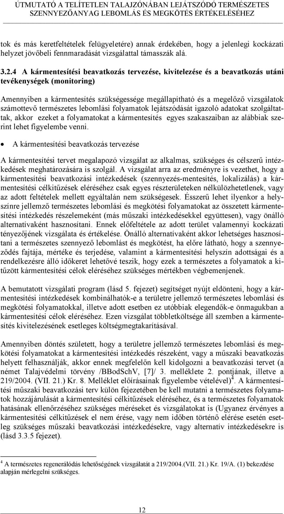 természetes lebomlási folyamatok lejátszódását igazoló adatokat szolgáltattak, akkor ezeket a folyamatokat a kármentesítés egyes szakaszaiban az alábbiak szerint lehet figyelembe venni.