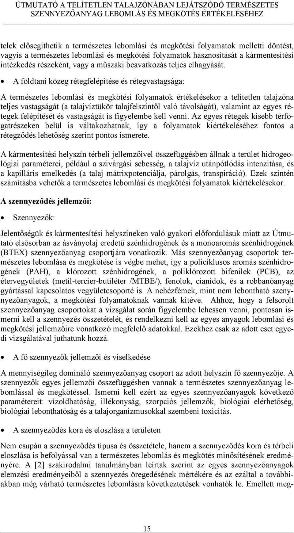 A földtani közeg rétegfelépítése és rétegvastagsága: A természetes lebomlási és megkötési folyamatok értékelésekor a telítetlen talajzóna teljes vastagságát (a talajvíztükör talajfelszíntől való