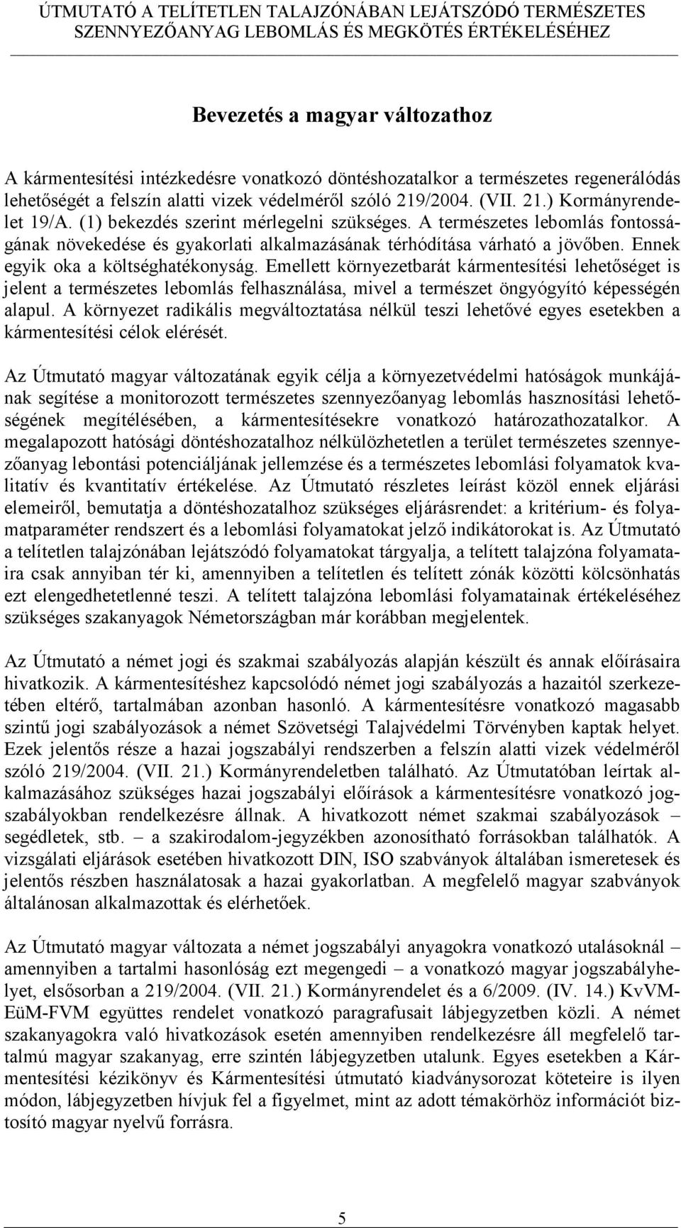 Emellett környezetbarát kármentesítési lehetőséget is jelent a természetes lebomlás felhasználása, mivel a természet öngyógyító képességén alapul.