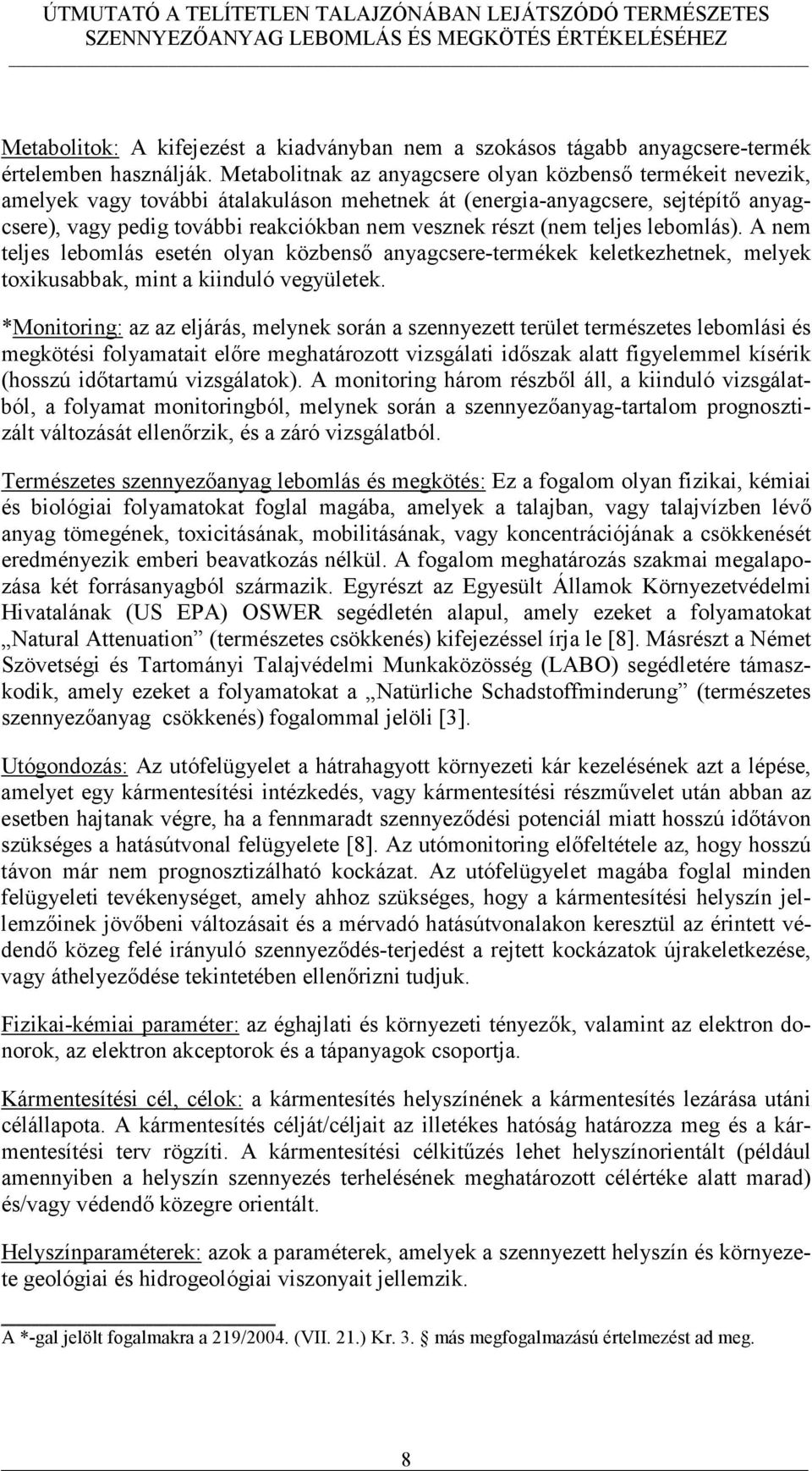 (nem teljes lebomlás). A nem teljes lebomlás esetén olyan közbenső anyagcsere-termékek keletkezhetnek, melyek toxikusabbak, mint a kiinduló vegyületek.