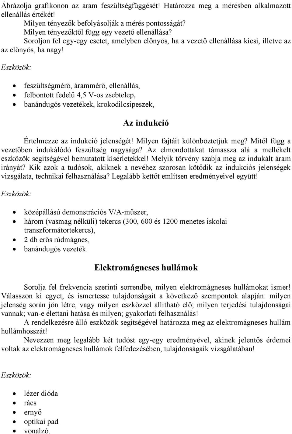 feszültségmérő, árammérő, ellenállás, felbontott fedelű 4,5 V-os zsebtelep, banándugós vezetékek, krokodilcsipeszek, Az indukció Értelmezze az indukció jelenségét! Milyen fajtáit különböztetjük meg?