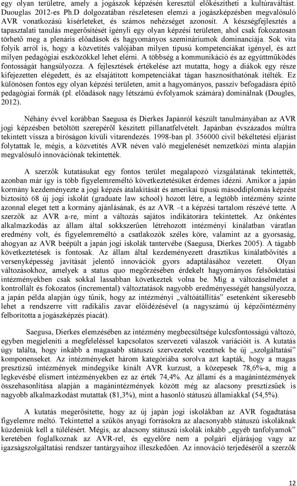 A készségfejlesztés a tapasztalati tanulás megerősítését igényli egy olyan képzési területen, ahol csak fokozatosan törhető meg a plenáris előadások és hagyományos szemináriumok dominanciája.