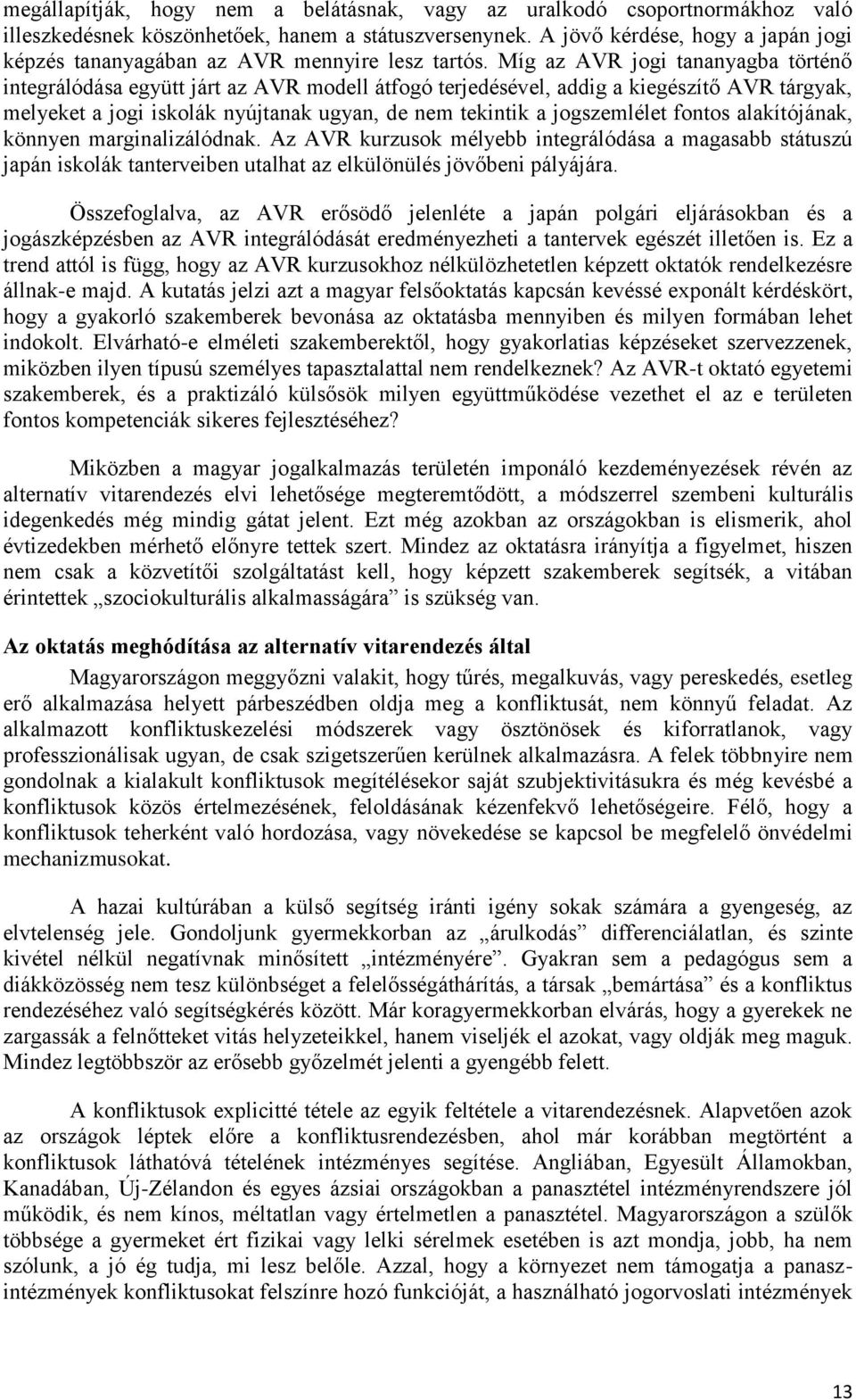 Míg az AVR jogi tananyagba történő integrálódása együtt járt az AVR modell átfogó terjedésével, addig a kiegészítő AVR tárgyak, melyeket a jogi iskolák nyújtanak ugyan, de nem tekintik a jogszemlélet