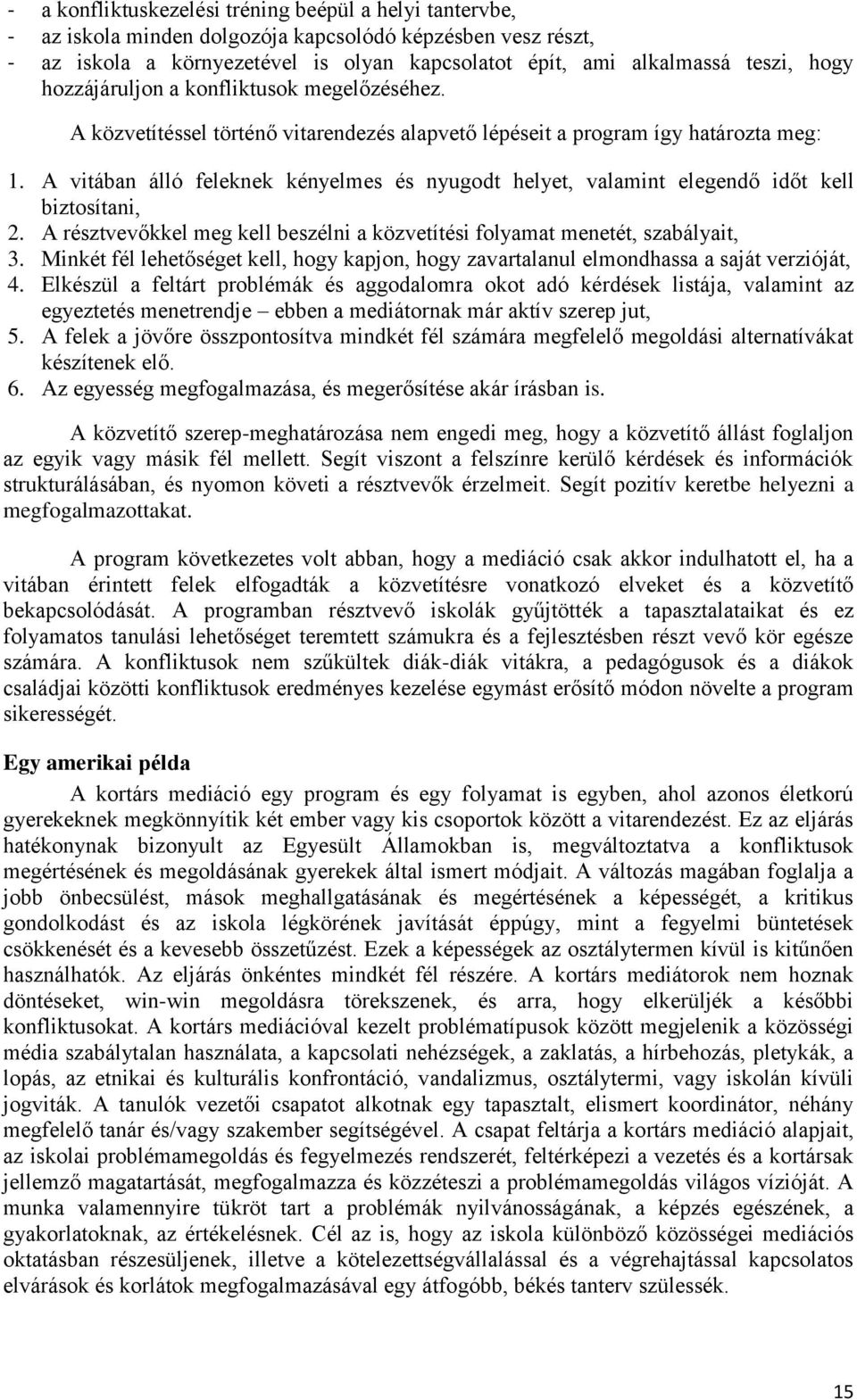 A vitában álló feleknek kényelmes és nyugodt helyet, valamint elegendő időt kell biztosítani, 2. A résztvevőkkel meg kell beszélni a közvetítési folyamat menetét, szabályait, 3.