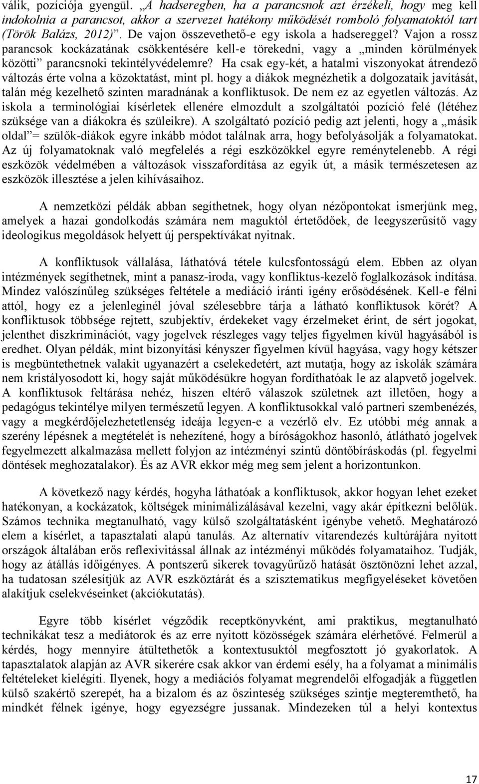 Ha csak egy-két, a hatalmi viszonyokat átrendező változás érte volna a közoktatást, mint pl. hogy a diákok megnézhetik a dolgozataik javítását, talán még kezelhető szinten maradnának a konfliktusok.