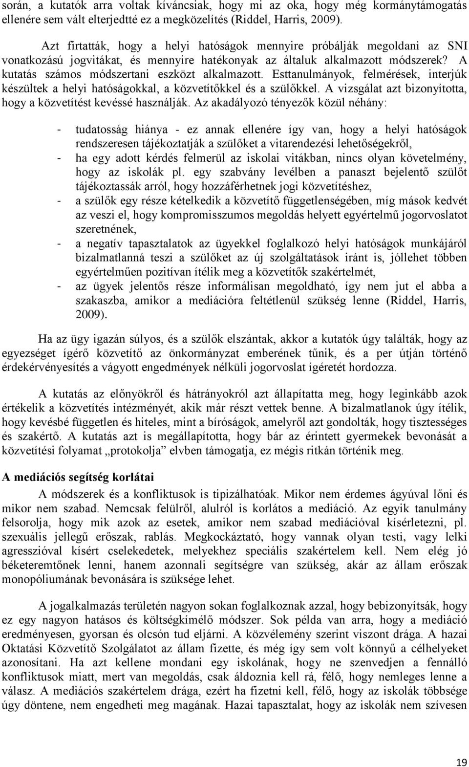 A kutatás számos módszertani eszközt alkalmazott. Esttanulmányok, felmérések, interjúk készültek a helyi hatóságokkal, a közvetítőkkel és a szülőkkel.