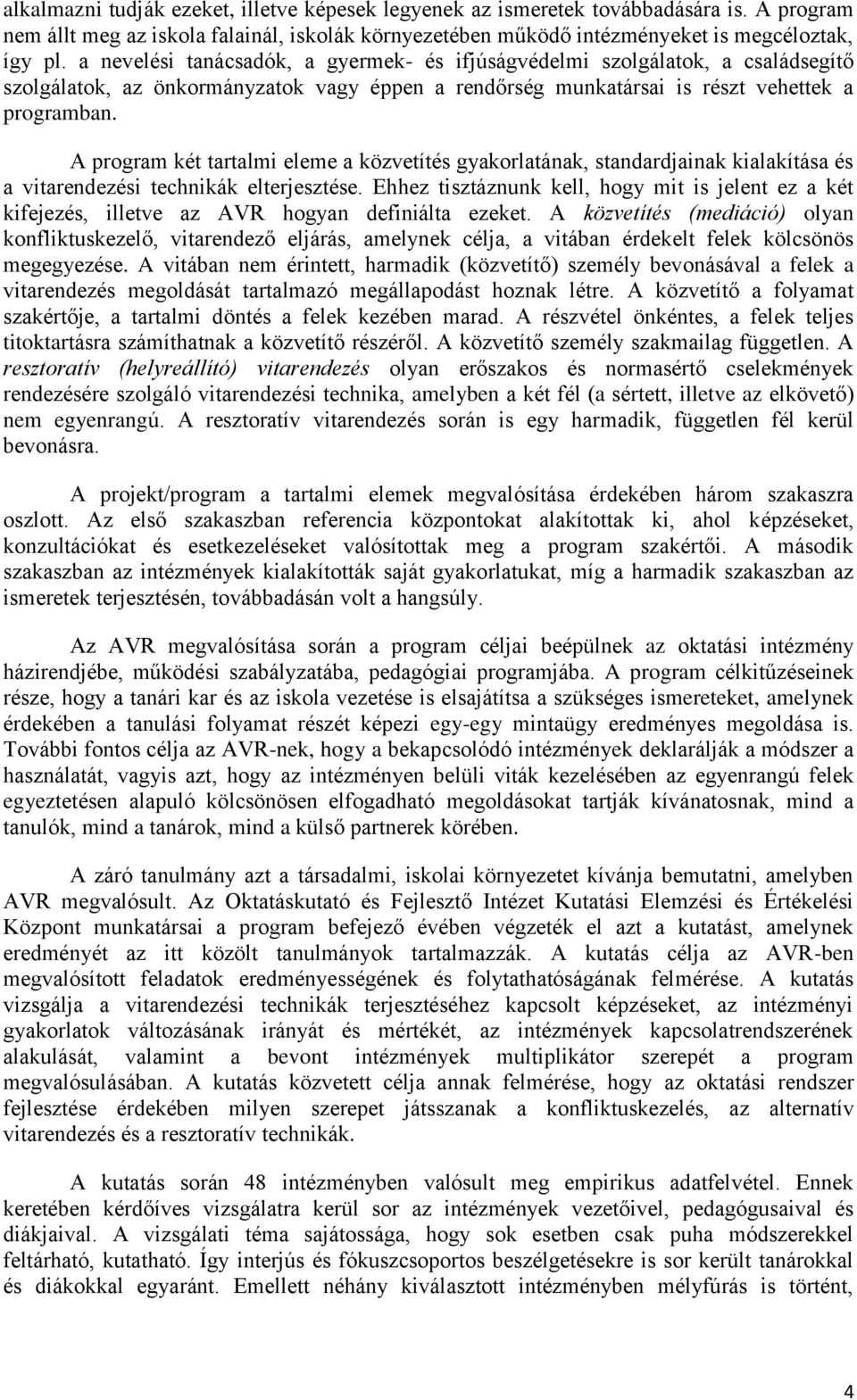 A program két tartalmi eleme a közvetítés gyakorlatának, standardjainak kialakítása és a vitarendezési technikák elterjesztése.