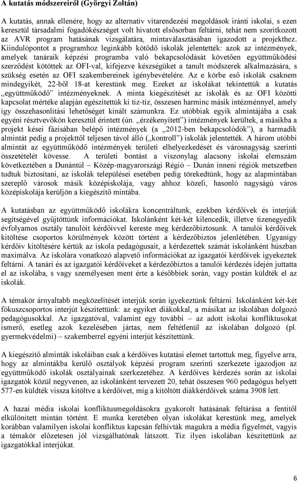 Kiindulópontot a programhoz leginkább kötődő iskolák jelentették: azok az intézmények, amelyek tanáraik képzési programba való bekapcsolódását követően együttműködési szerződést kötöttek az OFI-val,