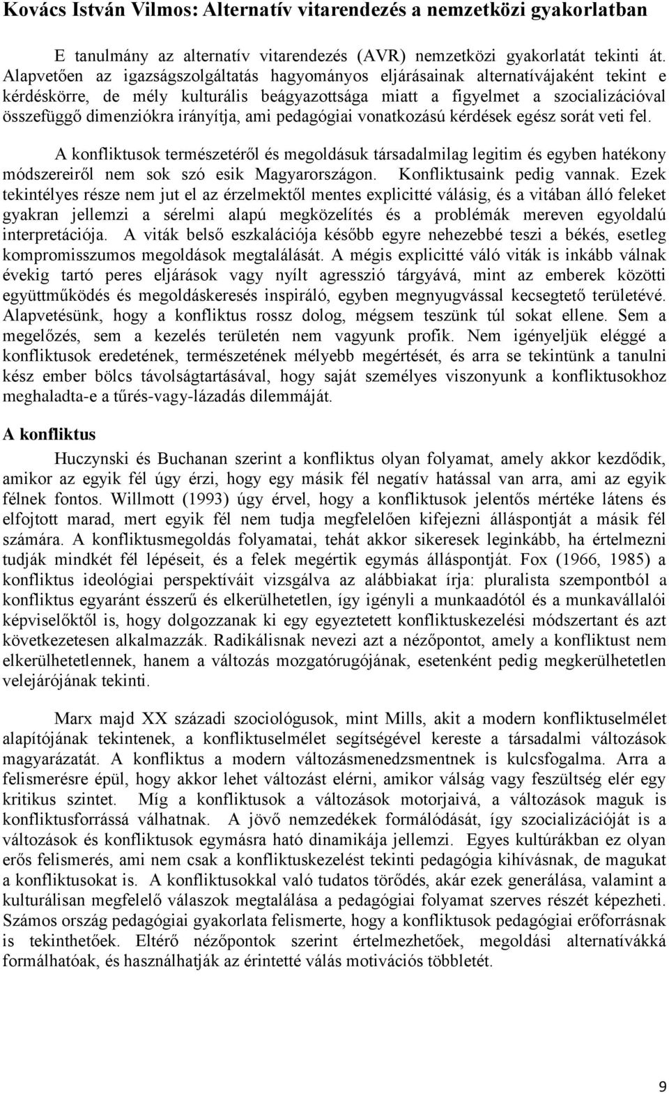 irányítja, ami pedagógiai vonatkozású kérdések egész sorát veti fel. A konfliktusok természetéről és megoldásuk társadalmilag legitim és egyben hatékony módszereiről nem sok szó esik Magyarországon.