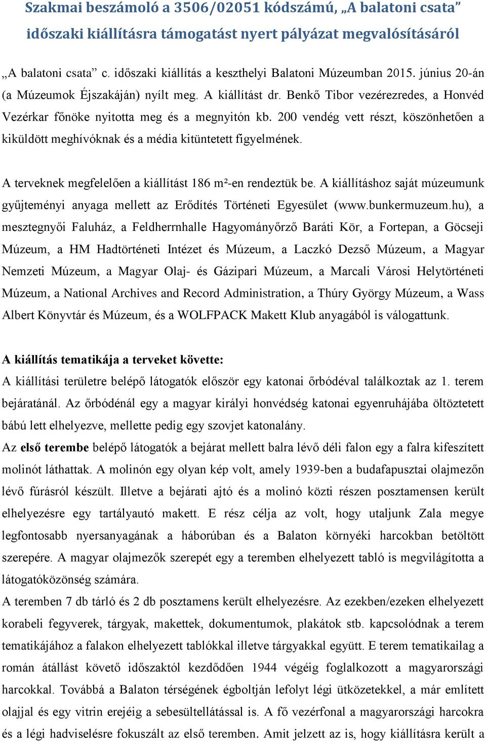 200 vendég vett részt, köszönhetően a kiküldött meghívóknak és a média kitüntetett figyelmének. A terveknek megfelelően a kiállítást 186 m²-en rendeztük be.