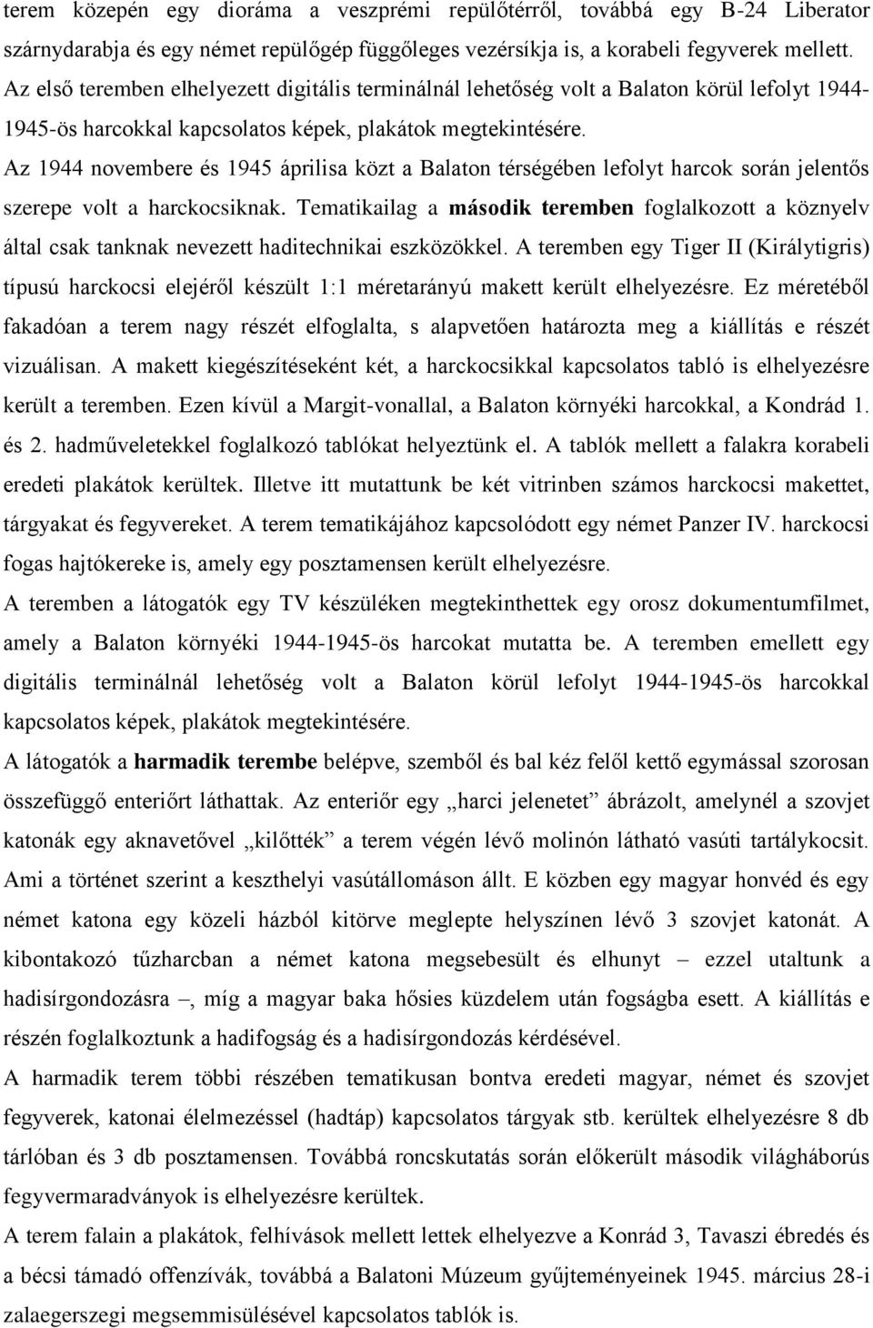 Az 1944 novembere és 1945 áprilisa közt a Balaton térségében lefolyt harcok során jelentős szerepe volt a harckocsiknak.