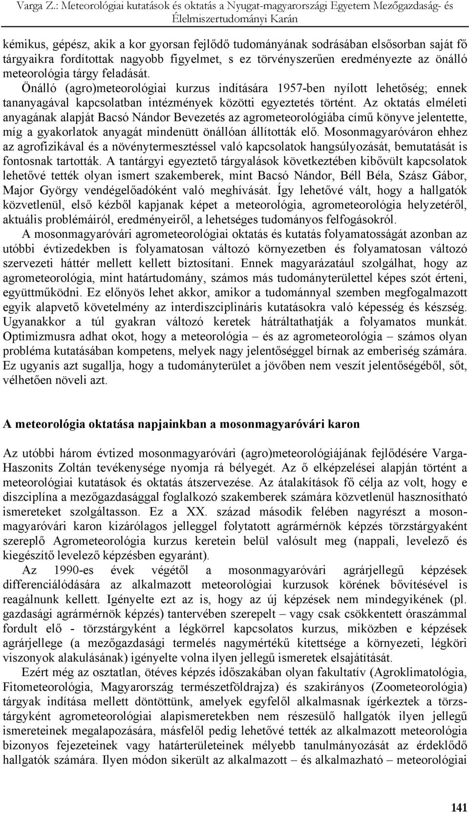 Az oktatás elméleti anyagának alapját Bacsó Nándor Bevezetés az agrometeorológiába című könyve jelentette, míg a gyakorlatok anyagát mindenütt önállóan állították elő.