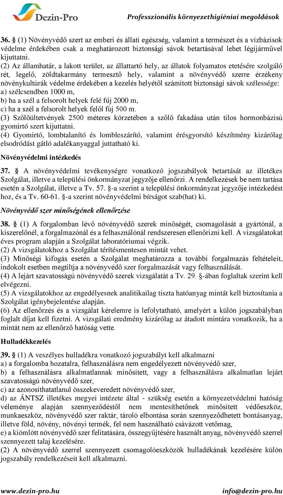 védelme érdekében a kezelés helyétől számított biztonsági sávok szélessége: a) szélcsendben 1000 m, b) ha a szél a felsorolt helyek felé fúj 2000 m, c) ha a szél a felsorolt helyek felől fúj 500 m.