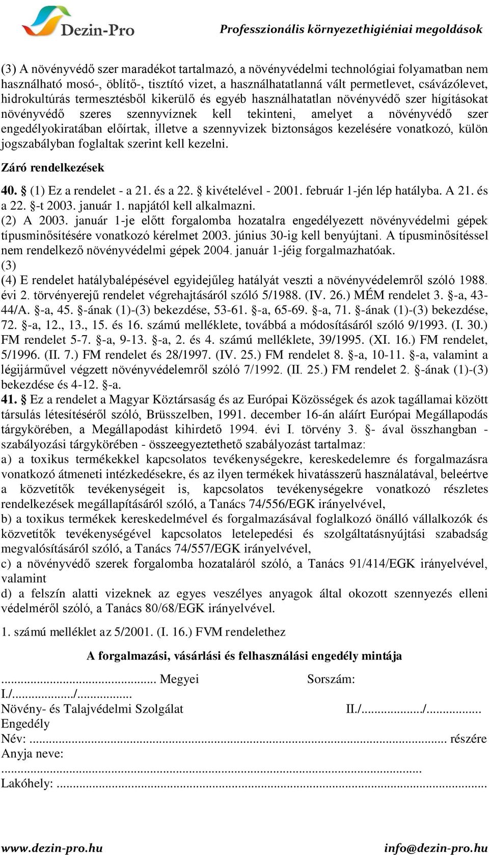 biztonságos kezelésére vonatkozó, külön jogszabályban foglaltak szerint kell kezelni. Záró rendelkezések 40. (1) Ez a rendelet - a 21. és a 22. kivételével - 2001. február 1-jén lép hatályba. A 21.