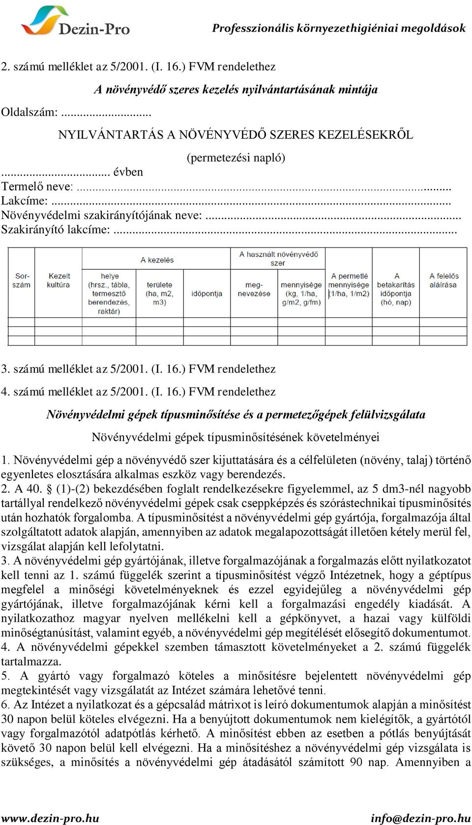 ) FVM rendelethez 4. számú melléklet az 5/2001. (I. 16.) FVM rendelethez Növényvédelmi gépek típusminősítése és a permetezőgépek felülvizsgálata Növényvédelmi gépek típusminősítésének követelményei 1.