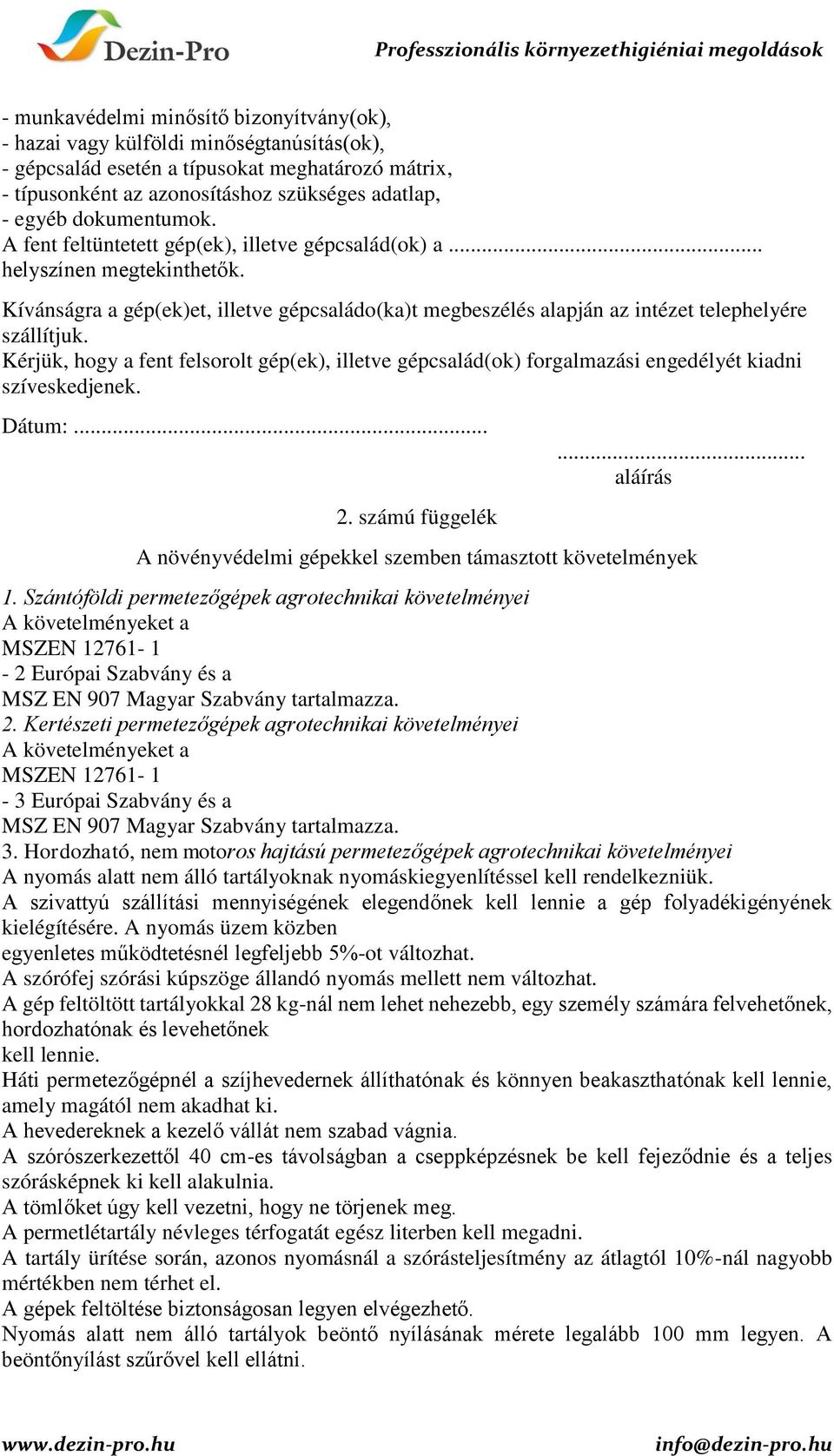 Kérjük, hogy a fent felsorolt gép(ek), illetve gépcsalád(ok) forgalmazási engedélyét kiadni szíveskedjenek. Dátum:... 2. számú függelék.