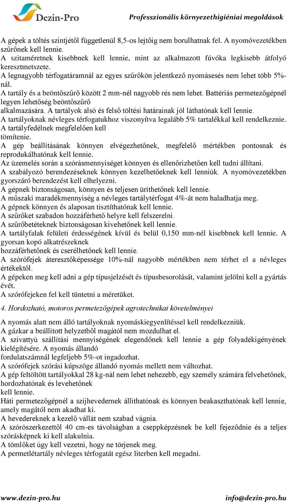 A tartály és a beöntőszűrő között 2 mm-nél nagyobb rés nem lehet. Battériás permetezőgépnél legyen lehetőség beöntőszűrő alkalmazására.