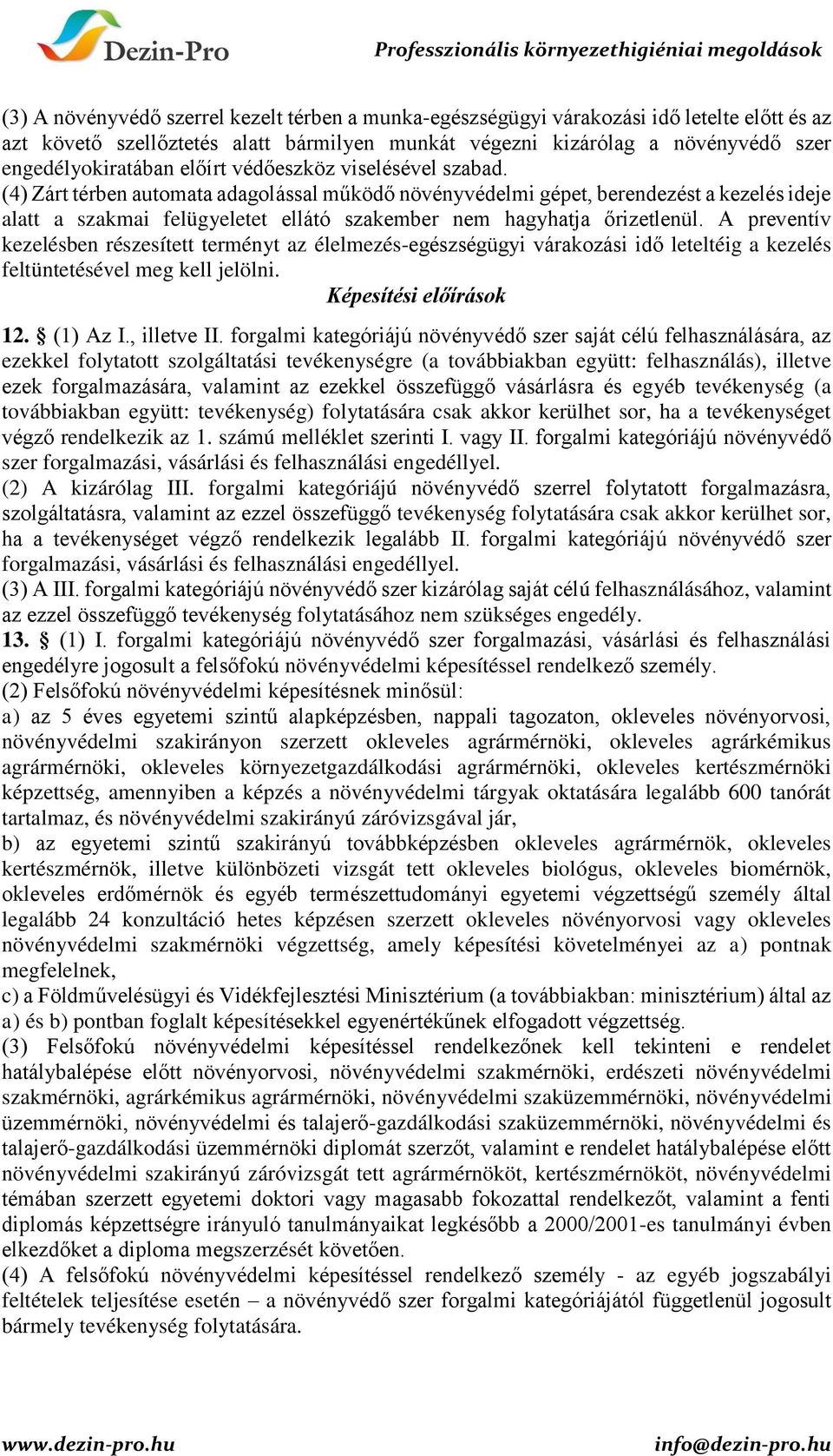 (4) Zárt térben automata adagolással működő növényvédelmi gépet, berendezést a kezelés ideje alatt a szakmai felügyeletet ellátó szakember nem hagyhatja őrizetlenül.