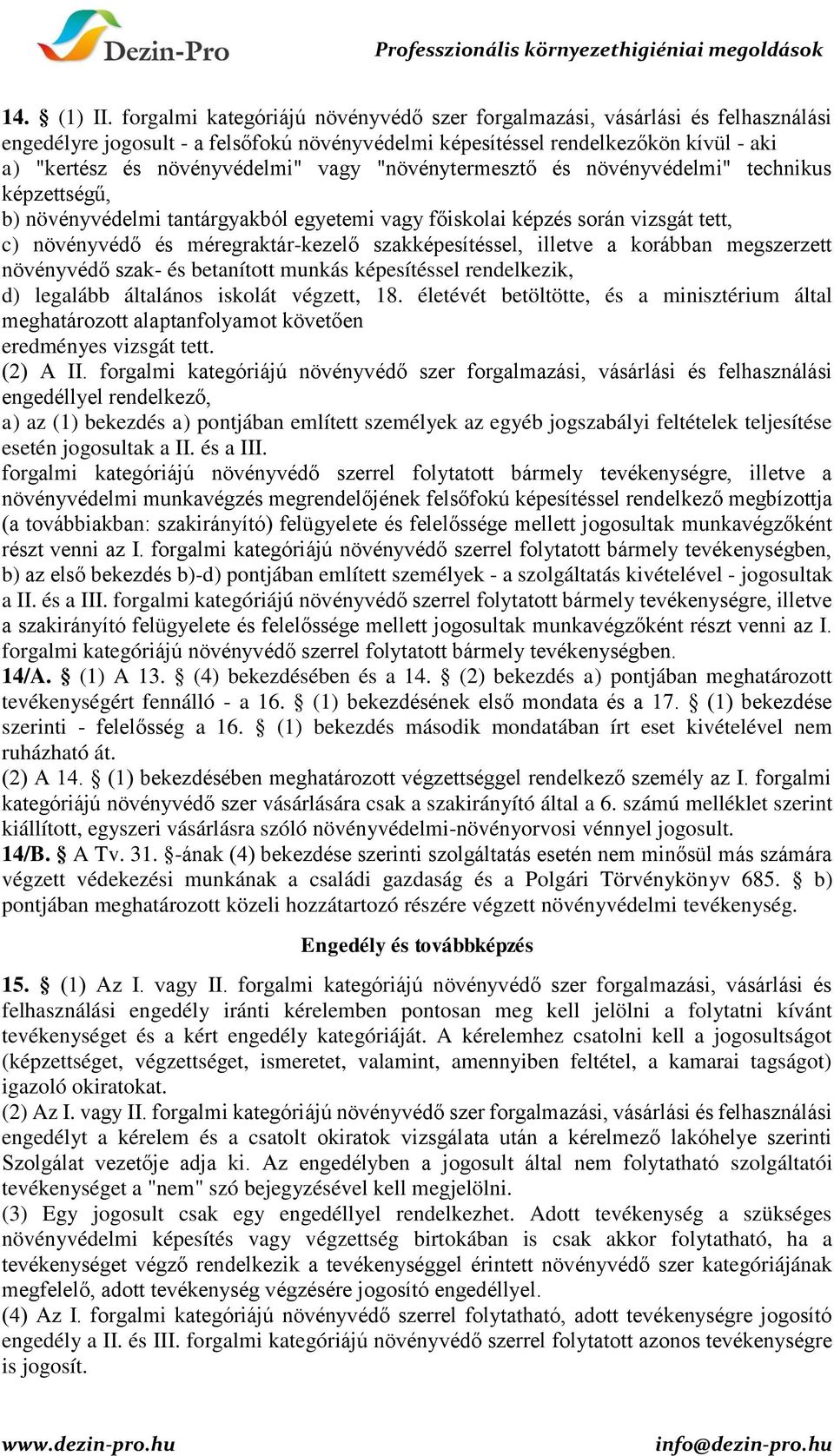 "növénytermesztő és növényvédelmi" technikus képzettségű, b) növényvédelmi tantárgyakból egyetemi vagy főiskolai képzés során vizsgát tett, c) növényvédő és méregraktár-kezelő szakképesítéssel,