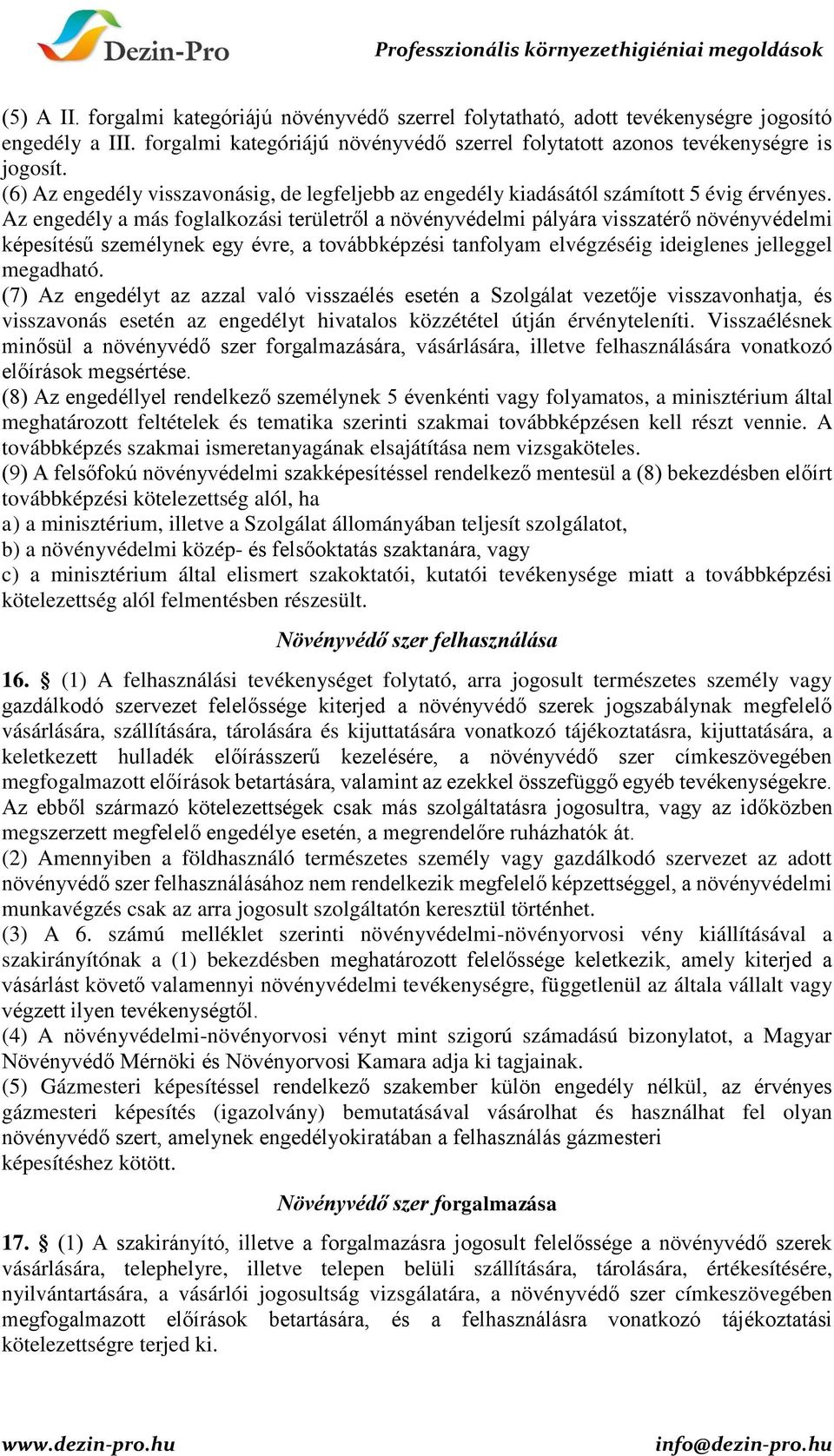 Az engedély a más foglalkozási területről a növényvédelmi pályára visszatérő növényvédelmi képesítésű személynek egy évre, a továbbképzési tanfolyam elvégzéséig ideiglenes jelleggel megadható.