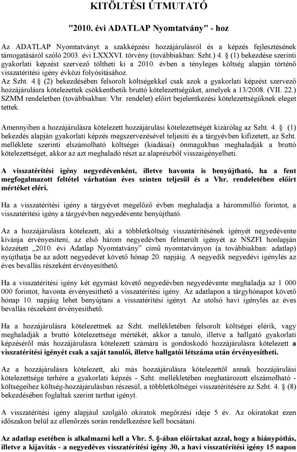 4. (2) bekezdésében felsorolt költségekkel csak azok a gyakorlati képzést szervező hozzájárulásra kötelezettek csökkenthetik bruttó kötelezettségüket, amelyek a 13/2008. (VII. 22.